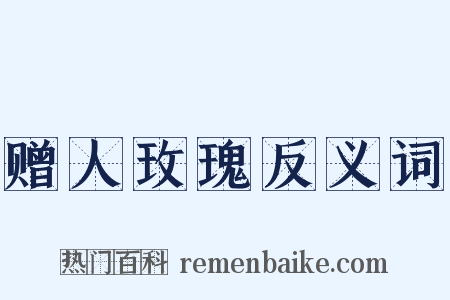 赠人玫瑰反义词是什么意思的图片